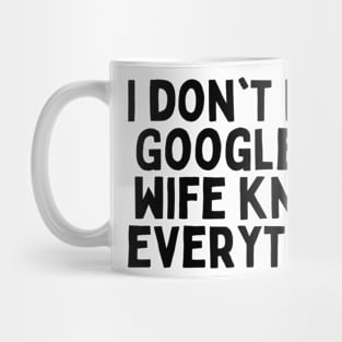 I don't need Google, my wife knows everything. Mug